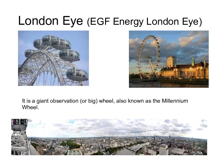 London Eye (EGF Energy London Eye) It is a giant observation