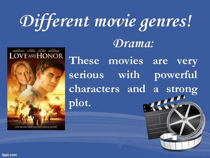 Different movie genres! Drama: These movies are very serious with powerful characters and a strong plot.
