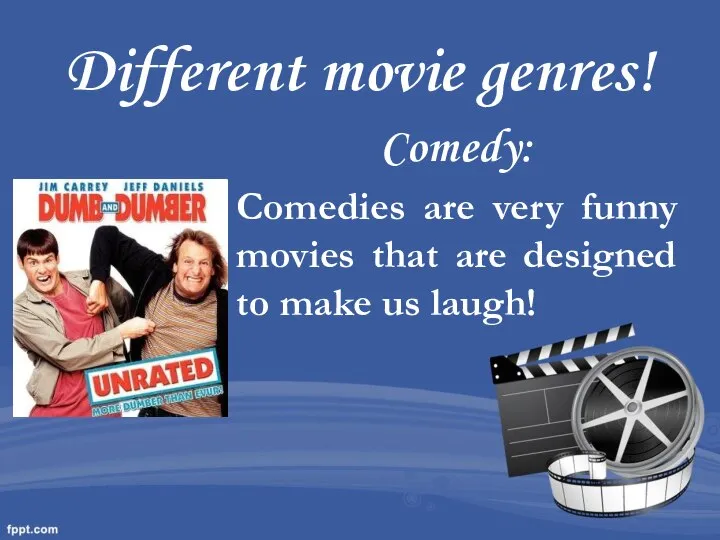 Different movie genres! Comedy: Comedies are very funny movies that are designed to make us laugh!
