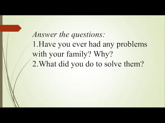 Answer the questions: 1.Have you ever had any problems with your