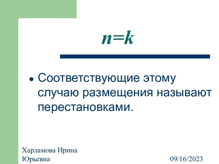 09/16/2023 Харламова Ирина Юрьевна n=k Соответствующие этому случаю размещения называют перестановками.