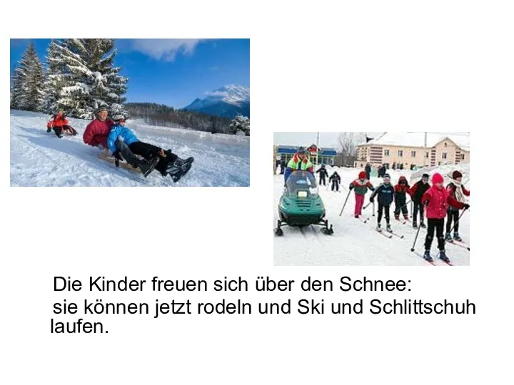Die Kinder freuen sich über den Schnee: sie können jetzt rodeln und Ski und Schlittschuh laufen.